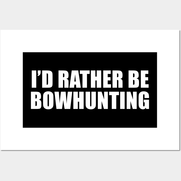 I'd Rather Be Bow Hunting Wall Art by sunima